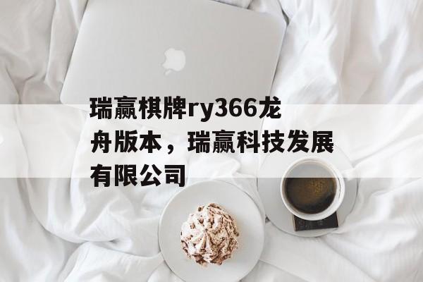 瑞赢棋牌ry366龙舟版本，瑞赢科技发展有限公司